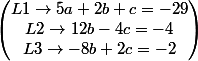 \begin{pmatrix}L1\rightarrow 5a+2b+c=-29\\L2\rightarrow 12b-4c=-4\\L3 \rightarrow -8b+2c=-2 \\\end{pmatrix}